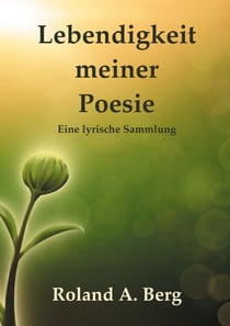 Lebendigkeit meiner Poesie - Eine lyrische Sammlung