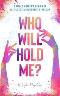 Who Will Hold Me? A Single Mother's Memoir of Self-Love, Empowerment and Freedom