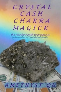 Crystal Cash Chakra Magick: The Rainbow Path to Prosperity - Exploring Crystal Magick
