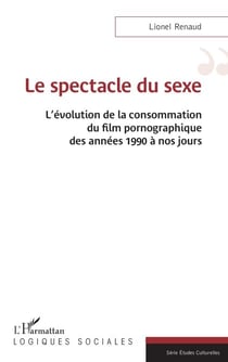 Le spectacle du sexe - L’évolution de la consommation du film pornographique des années 1990 à nos jours