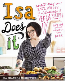 Isa Does It - Amazingly Easy, Wildly Delicious Vegan Recipes for Every Day of the Week