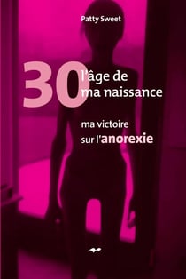30, l'âge de ma naissance - Ma victoire sur l'anorexie