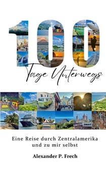 100 Tage unterwegs - eine Reise durch Zentralamerika und zu mir selbst - ehrlicher Reisebericht über Abenteuer, Familie und Selbstfindung