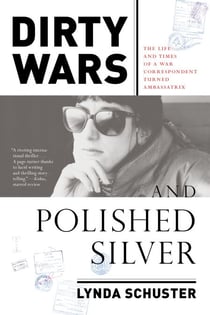 Dirty Wars and Polished Silver - The Life and Times of a War Correspondent Turned Ambassatrix