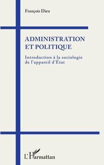Administration et politique - Introduction à la sociologie de l'appareil d'État