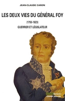 Les Deux vies du Général Foy (1775-1825) - Guerrier et législateur
