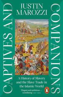Captives and Companions - A History of Slavery and the Slave Trade in the Islamic World