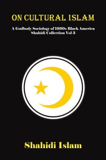 On Cultural Islam: A Godbody Sociology of 1990s Black America Shahidi Collection Vol 3 - Shahidi Collection, #3