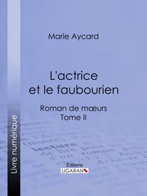 L'Actrice et le faubourien - Roman de moeurs - Tome II