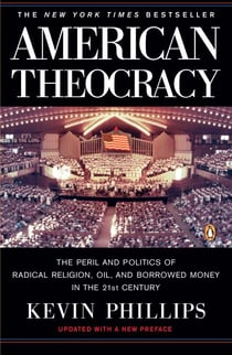American Theocracy - The Peril and Politics of Radical Religion, Oil, and Borrowed Money in the 21stCentury