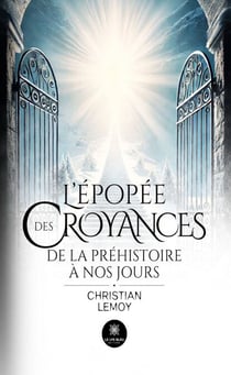 L’épopée des croyances - De la préhistoire à nos jours