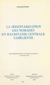 La sédentarisation des nomades en Mauritanie centrale sahélienne - Thèse présentée devant l'université de Paris VII le 10 avril 1975
