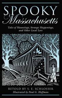 Spooky Massachusetts - Tales Of Hauntings, Strange Happenings, And Other Local Lore