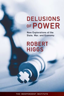 Delusions of Power - New Explorations of the State, War, and Economy