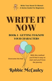 Write it Now. Book 4 - Getting To Know Your Characters - Write Your Novel or Memoir. A Series Guide For Beginners, #4