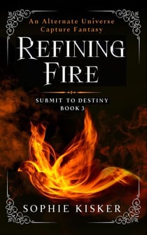 Refining Fire - An Alternate Universe Capture Fantasy - Submit to Destiny, #3