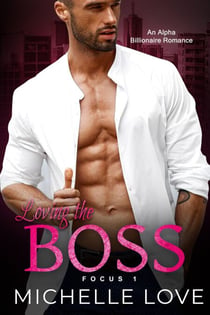 Loving the Boss: An Alpha Billionaire Romance - Focus, #1