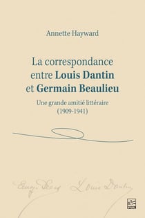 La correspondance entre Louis Dantin et Germain Beaulieu - Une grande amitié littéraire (1909-1941)