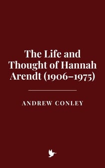 The Life and Thought of Hannah Arendt (1906–1975)