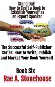 Stand Out! How to Craft a Book to Establish Yourself as an Expert Speaker - The Successful Self Publisher Series: How to Write, Publish and Market Your Book Yourself, #6
