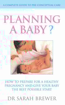 Planning A Baby? - How to Prepare for a Healthy Pregnancy and Give Your Baby the Best Possible Start