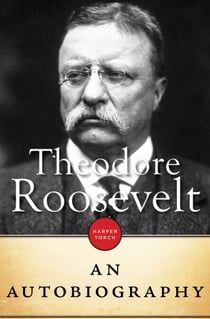 Theodore Roosevelt - An Autobiography
