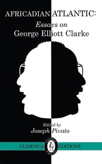 Africadian Atlantic - Essays on George Elliott Clarke