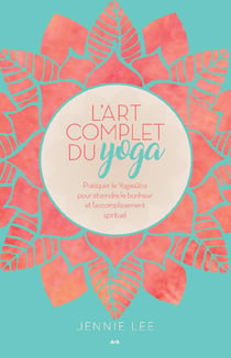 L'art complet du yoga - Pratiquer le Yogasûtra pour atteindre le bonheur et l’accomplissement spirituel