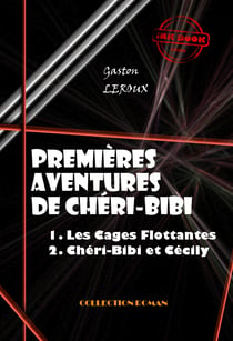 Premières Aventures de Chéri-Bibi : 1. Les Cages Flottantes - 2. Chéri-Bibi et Cécily? [édition intégrale revue et mise à jour] - (édition intégrale)