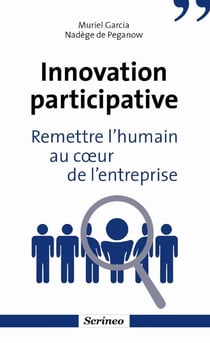 Innovation participative. Remettre l'humain au coeur des entreprises - Remettre l'humain au coeur de l'entreprise