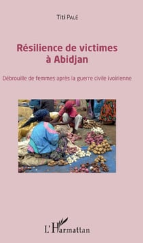 Résilience des victimes à Abidjan - Débrouille de femmes après la guerre civile ivoirienne
