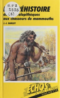 La Préhistoire - Des Australopithèques aux chasseurs de mammouths