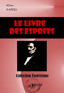Le Livre des Esprits : Selon l'enseignement donné par les Esprits supérieurs à l'aide de divers médiums [édition intégrale revue et mise à jour] - édition intégrale