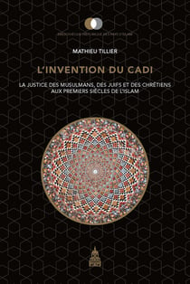 L'invention du cadi - La justice des musulmans, des juifs et des chrétiens aux premiers siècles de l'Islam