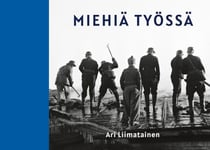 Miehiä työssä - Valokuvia, muistoja