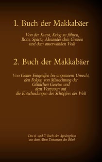 Das 1. und 2. Buch der Makkabäer, das 6. und 7. Buch der Apokryphen aus der Bibel - Von der Kunst, Krieg zu führen, Gottes Eingreifen bei angetanem Unrecht und dem Vertrauen auf die Entscheidungen des Schöpfers der Welt