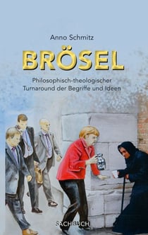 Brösel - Philosophisch theologischer Turnaround der Begriffe und Ideen