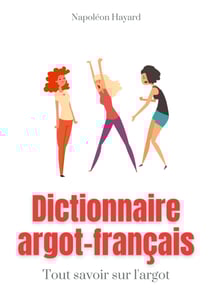 Dictionnaire Argot-Français - Tous savoir sur l'argot : expressions familières, jurons, jeux de mots, et autres formules argotiques