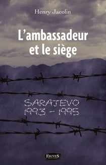 L'ambassadeur et le siège - Sarajevo 1993-1995