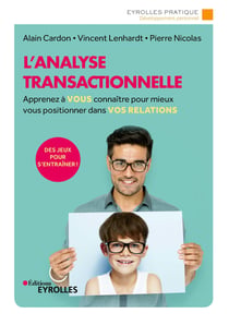 L'analyse transactionnelle - Apprenez à vous connaître pour mieux vous positionner dans vos relations