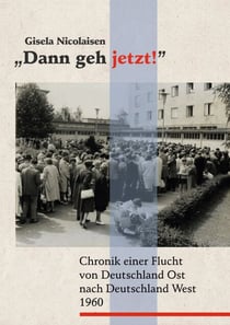 Dann geh jetzt! - Chronik einer Flucht