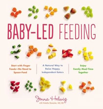 Baby-Led Feeding - A Natural Way to Raise Happy, Independent Eaters