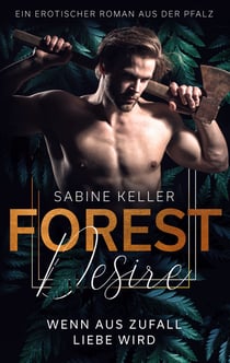 Forest Desire - Wenn aus Zufall Liebe wird. Ein erotischer Roman aus der Pfalz