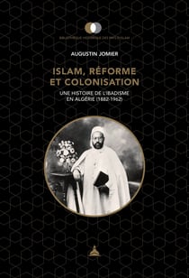 Islam, réforme et colonisation - Une histoire de l’ibadisme en Algérie (1882-1962)
