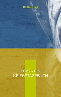 2022 - Ein Kriegstagebuch - Teil 1: Frühjahr, Sommer