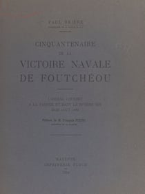 Cinquantenaire de la victoire navale de Foutchéou - L'amiral Courbet à la Pagode et dans la rivière Min, 23-29 août 1884