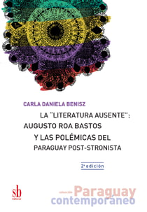 La "literatura ausente": Augusto Roa Bastos y las polémicas del Paraguay post-stronista