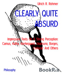 CLEARLY QUITE ABSURD - Impressive Texts On A Strong Perception: Camus, Kafka, Kierkegaard, Unamuno, Borges, Cortazar And Others