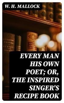 Every Man His Own Poet; Or, The Inspired Singer's Recipe Book