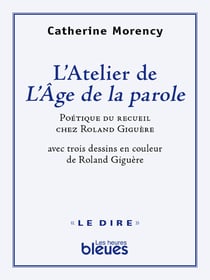 L’atelier de l’Âge de la parole - Poétique du recueil chez Roland Giguère
